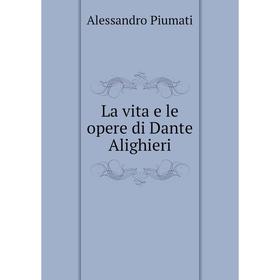 

Книга La vita e le opere di Dante Alighieri