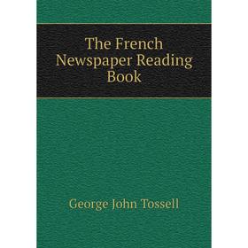 

Книга The French Newspaper Reading Book. George John Tossell