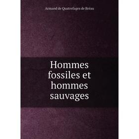 

Книга Hommes fossiles et hommes sauvages. Armand de Quatrefages de Bréau