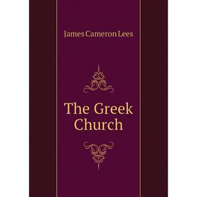 

Книга The Greek Church. James Cameron Lees