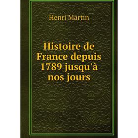 

Книга Histoire de France depuis 1789 jusqu'à nos jours. Henri Martin