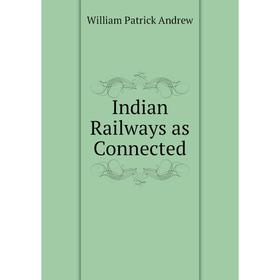 

Книга Indian Railways as Connected. William Patrick Andrew