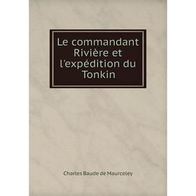 

Книга Le commandant Rivière et l'expédition du Tonkin