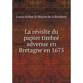 

Книга La révolte du papier timbré advenue en Bretagne en 1675