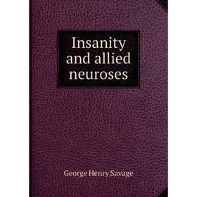 

Книга Insanity and allied neuroses. George Henry Savage