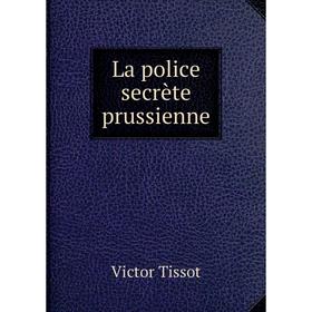 

Книга La police secrète prussienne