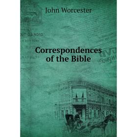 

Книга Correspondences of the Bible. John Worcester