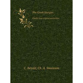 

Книга The Greek liturgiesChiefly from original authorities. C. Bezold, Ch. A. Swainson