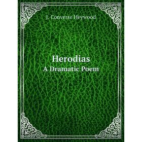 

Книга HerodiasA Dramatic Poem. J. Converse Heywood