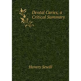 

Книга Dental Caries, a Critical Summary. Henery Sewill