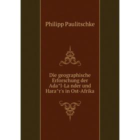

Книга Die geographische Erforschung der Adâl-Länder und Harâr's in Ost-Afrika. Philipp Paulitschke