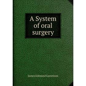 

Книга A System of oral surgery. James Edmund Garretson