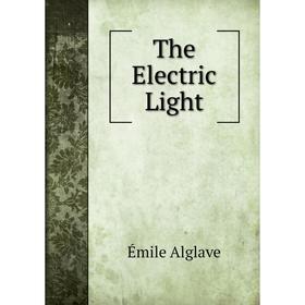 

Книга The Electric Light. Émile Alglave