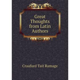 

Книга Great Thoughts from Latin Authors. Craufurd Tait Ramage
