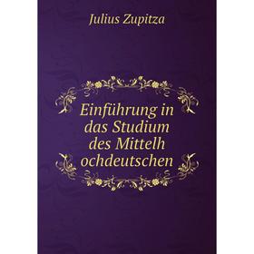 

Книга Einführung in das Studium des Mittelh ochdeutschen. Julius Zupitza