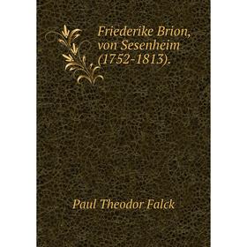 

Книга Friederike Brion, von Sesenheim (1752-1813). Paul Theodor Falck