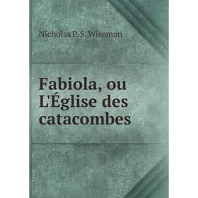 

Книга Fabiola, ou L'Église des catacombes. Nicholas P. S. Wiseman