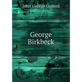 

Книга George Birkbeck. John George Godard