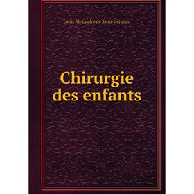 

Книга Chirurgie des enfants. Louis Alexandre de Saint-Germain