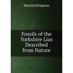 

Книга Fossils of the Yorkshire Lias Described from Nature. Martin Simpson