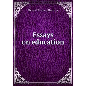 

Книга Essays on education. Henry Norman Hudson