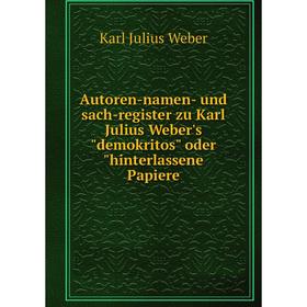 

Книга Autoren-namen-und sach-register zu Karl Julius Weber'sdemokritos oderhinterlassene Papiere. Karl Julius Weber