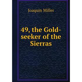 

Книга 49, the Gold-seeker of the Sierras. Miller Joaquin