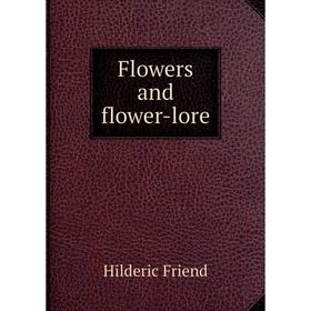 

Книга Flowers and flower-lore. Hilderic Friend