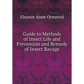 

Книга Guide to Methods of Insect Life and Prevention and Remedy of Insect Ravage. Eleanor Anne Ormerod
