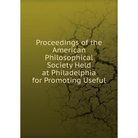 

Книга Proceedings of the American Philosophical Society Held at Philadelphia for Promoting Useful