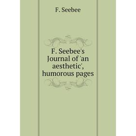 

Книга F. Seebee's Journal of 'an aesthetic', humorous pages. F. Seebee