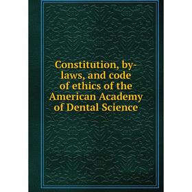 

Книга Constitution, by-laws, and code of ethics of the American Academy of Dental Science