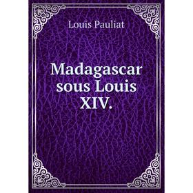 

Книга Madagascar sous Louis XIV