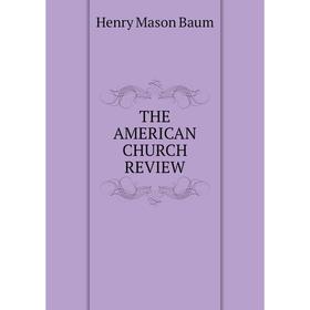 

Книга The american church review. Henry Mason Baum