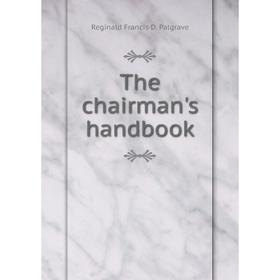 

Книга The chairman's handbook. Reginald Francis D. Palgrave