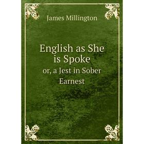 

Книга English as She is Spokeor, a Jest in Sober Earnest. James Millington