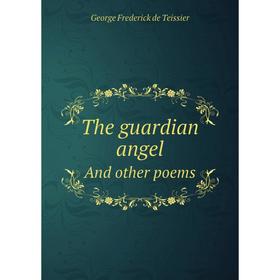 

Книга The guardian angelAnd other poems. George Frederick de Teissier