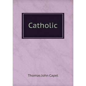 

Книга Catholic. Thomas John Capel