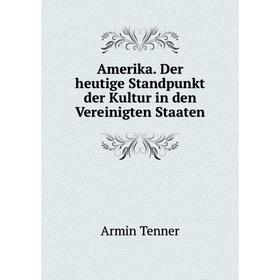 

Книга Amerika. Der heutige Standpunkt der Kultur in den Vereinigten Staaten. Armin Tenner