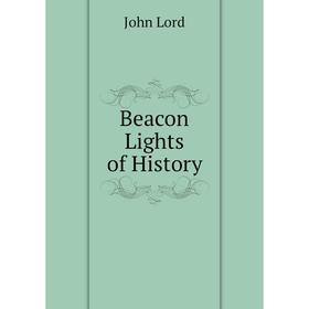 

Книга Beacon Lights of History. John Lord