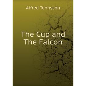 

Книга The Cup and The Falcon. Alfred Tennyson