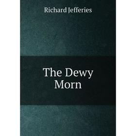 

Книга The Dewy Morn. Richard Jefferies