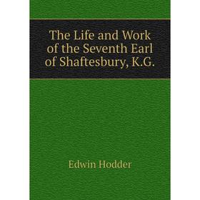 

Книга The Life and Work of the Seventh Earl of Shaftesbury, K. G. Hodder Edwin