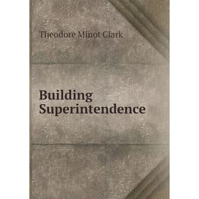 

Книга Building Superintendence. Theodore Minot Clark