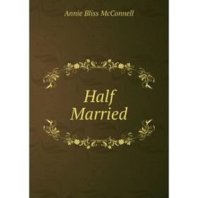 

Книга Half Married. Annie Bliss McConnell