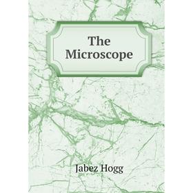 

Книга The Microscope. Jabez Hogg