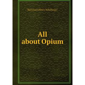 

Книга All about Opium. Hartmann Henry Sultzberger
