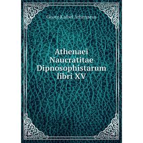 

Книга Athenaei Naucratitae Dipnosophistarum libri XV. Georg Kaibel Athenaeus