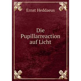 

Книга Die Pupillarreaction auf Licht. Ernst Heddaeus