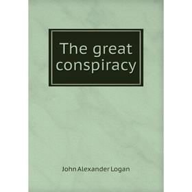 

Книга The great conspiracy. John Alexander Logan